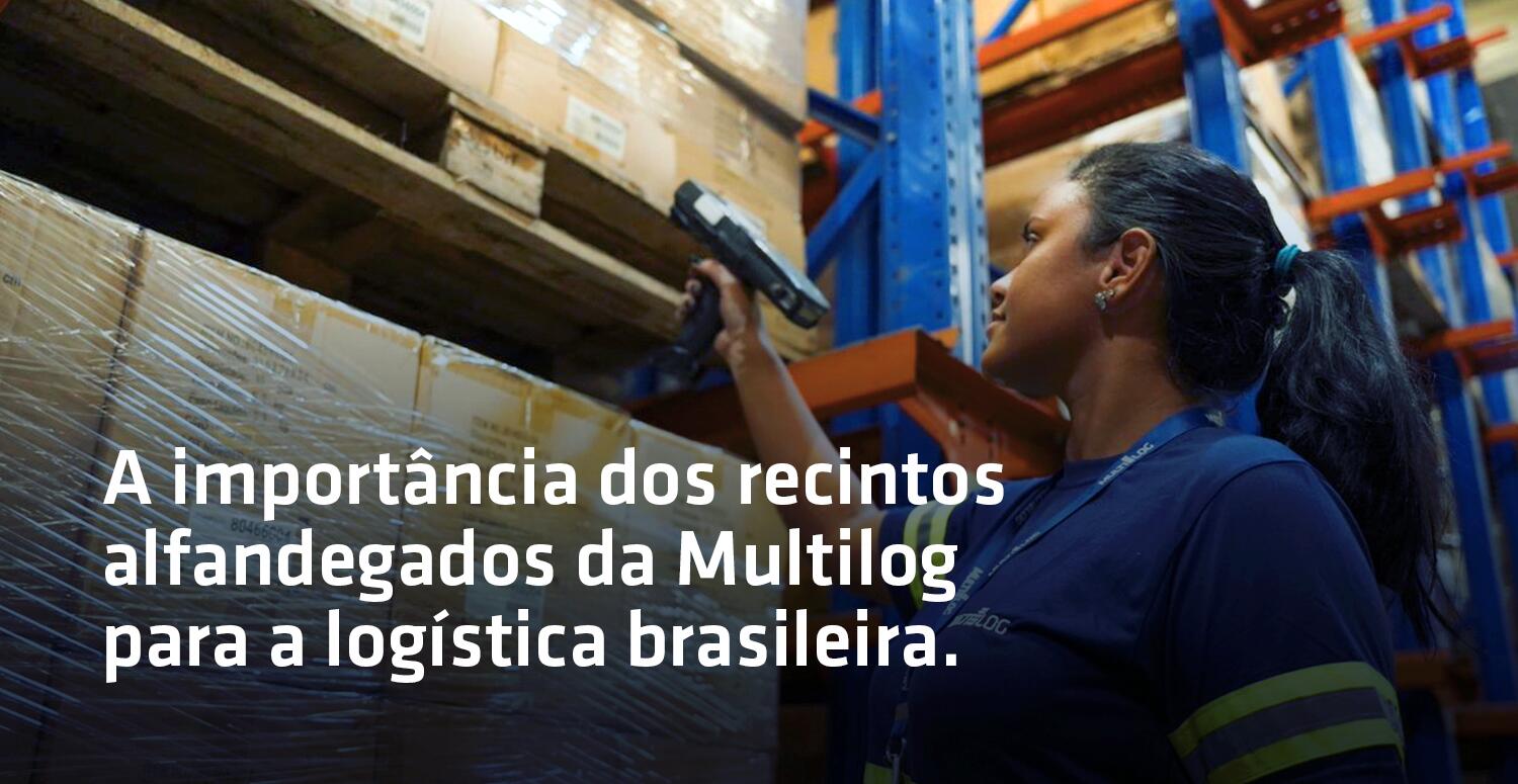 A importância dos recintos alfandegados da Multilog para a logística brasileira