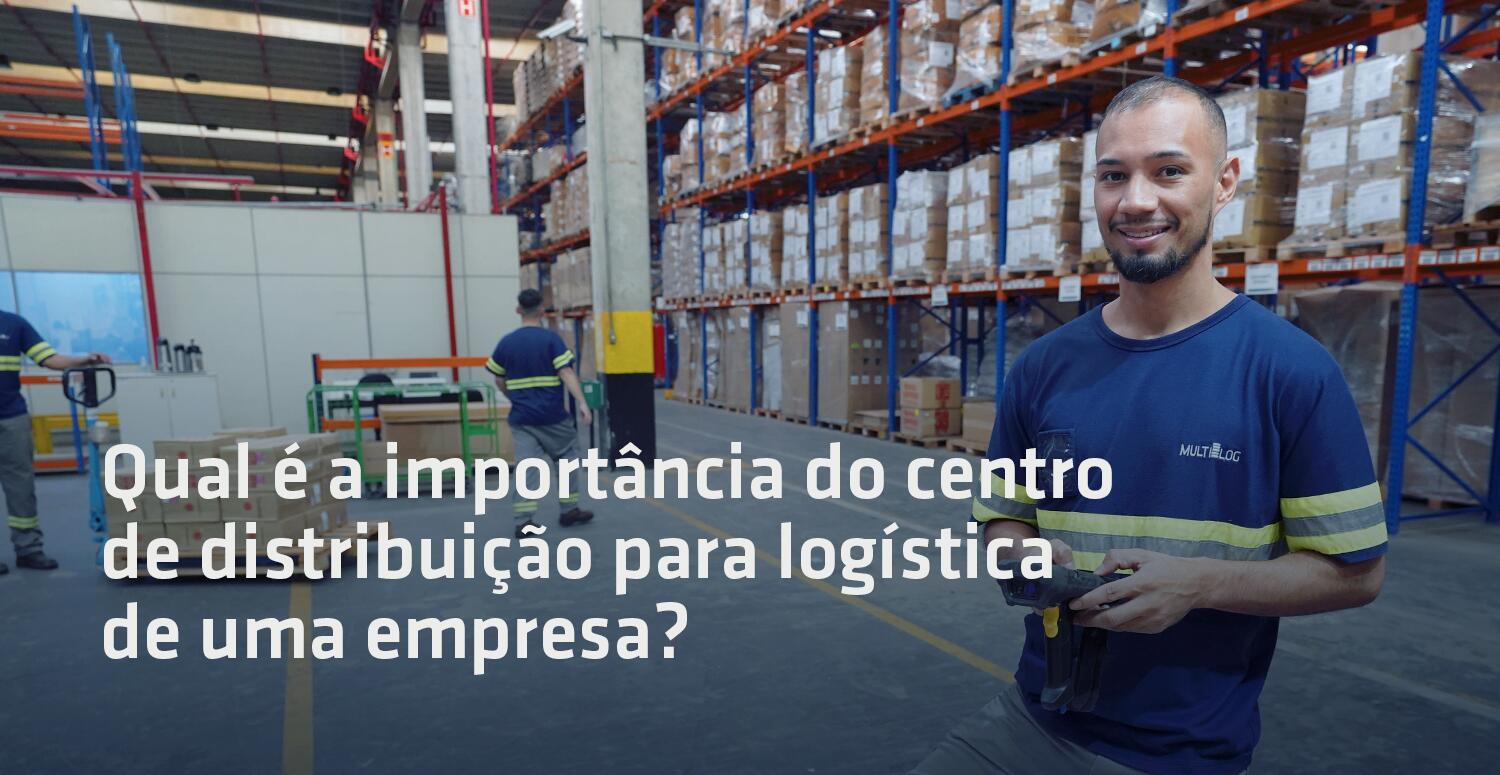 Qual é a importância do centro de distribuição para logística de uma empresa?